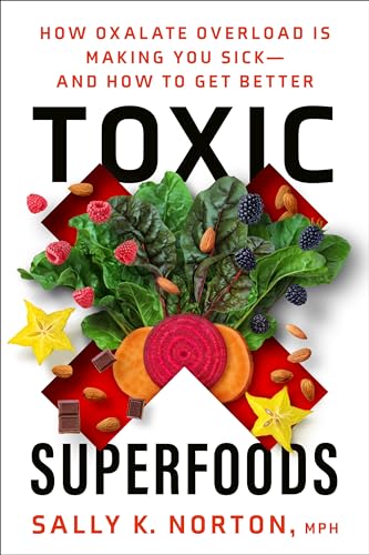 Toxic Superfoods: How Oxalate Overload is Making You Sick and How to Get Better